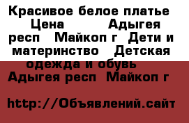 Красивое белое платье. › Цена ­ 800 - Адыгея респ., Майкоп г. Дети и материнство » Детская одежда и обувь   . Адыгея респ.,Майкоп г.